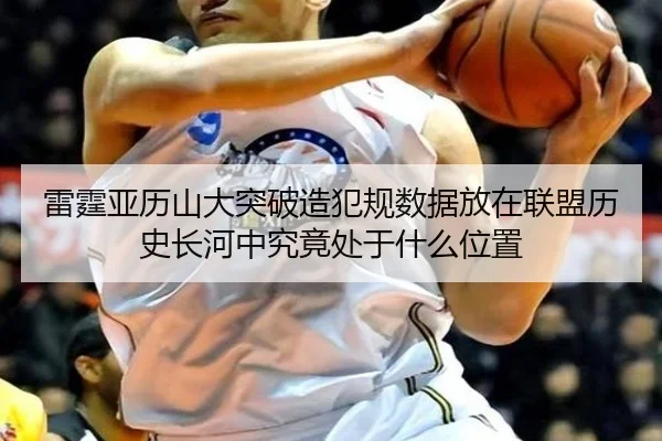雷霆亚历山大突破造犯规数据放在联盟历史长河中究竟处于什么位置