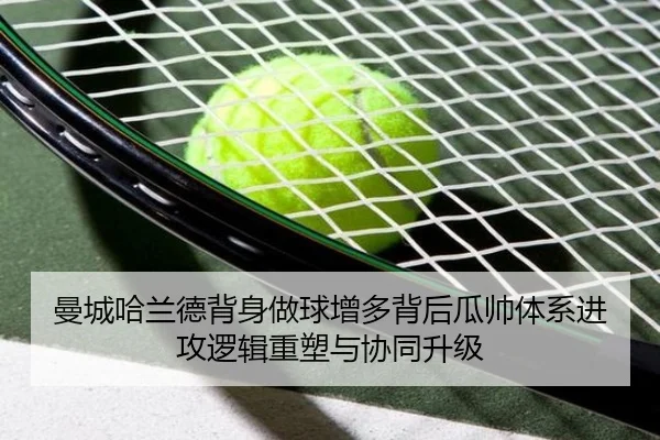 曼城哈兰德背身做球增多背后瓜帅体系进攻逻辑重塑与协同升级